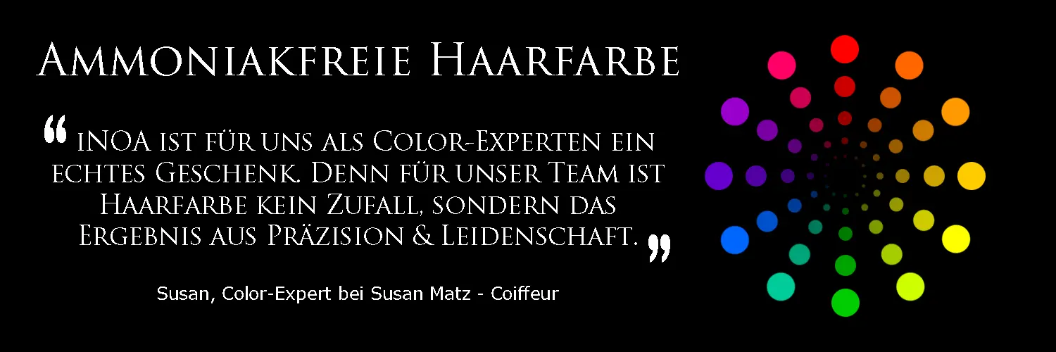 Grafik mit dem Zitat: iNOA ist für uns als Color-Experten ein echtes Geschenk. Denn für unser Team ist Haarfarbe kein Zufall, sondern das Ergebnis aus Präzision & Leidenschaft. Susan, Color-Expert bei Susan Matz - Coiffeur.